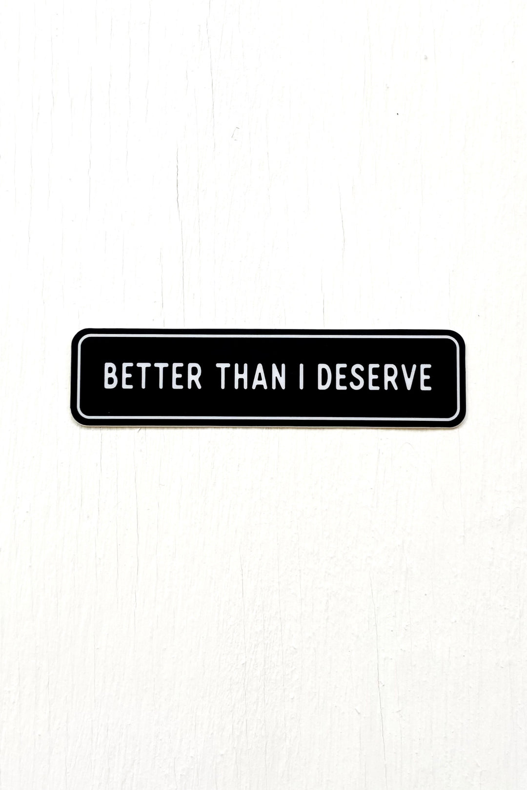 “Better Than I Deserve” Print Sticker