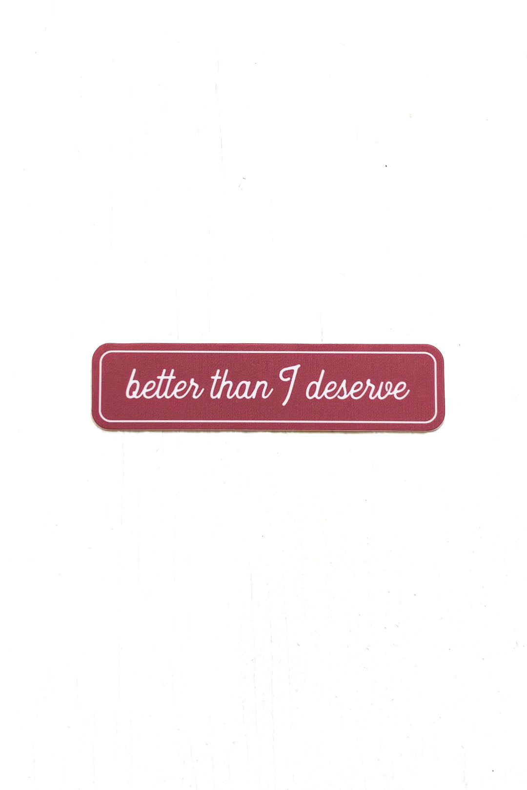 “Better Than I Deserve” Script Sticker