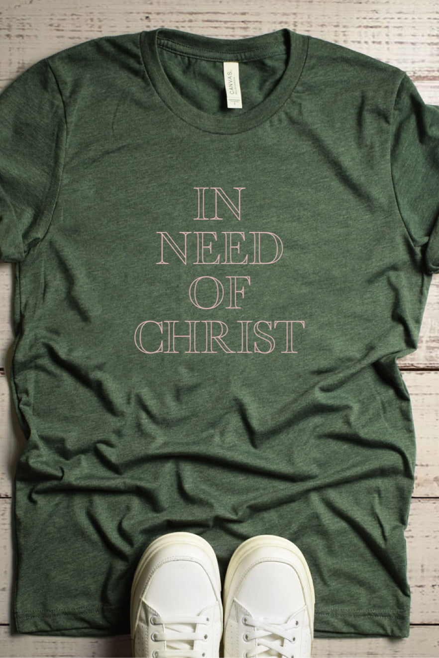 In Need of Christ Tee
