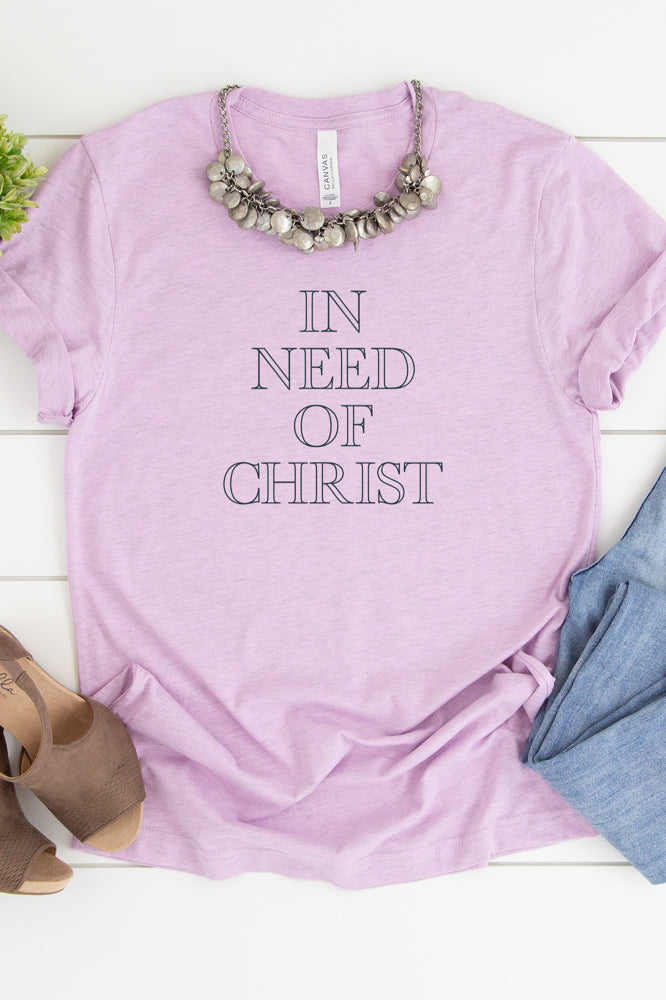 In Need of Christ Tee