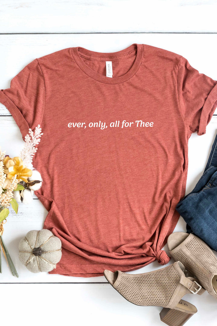 Ever, Only, All for Thee (Print) Tee