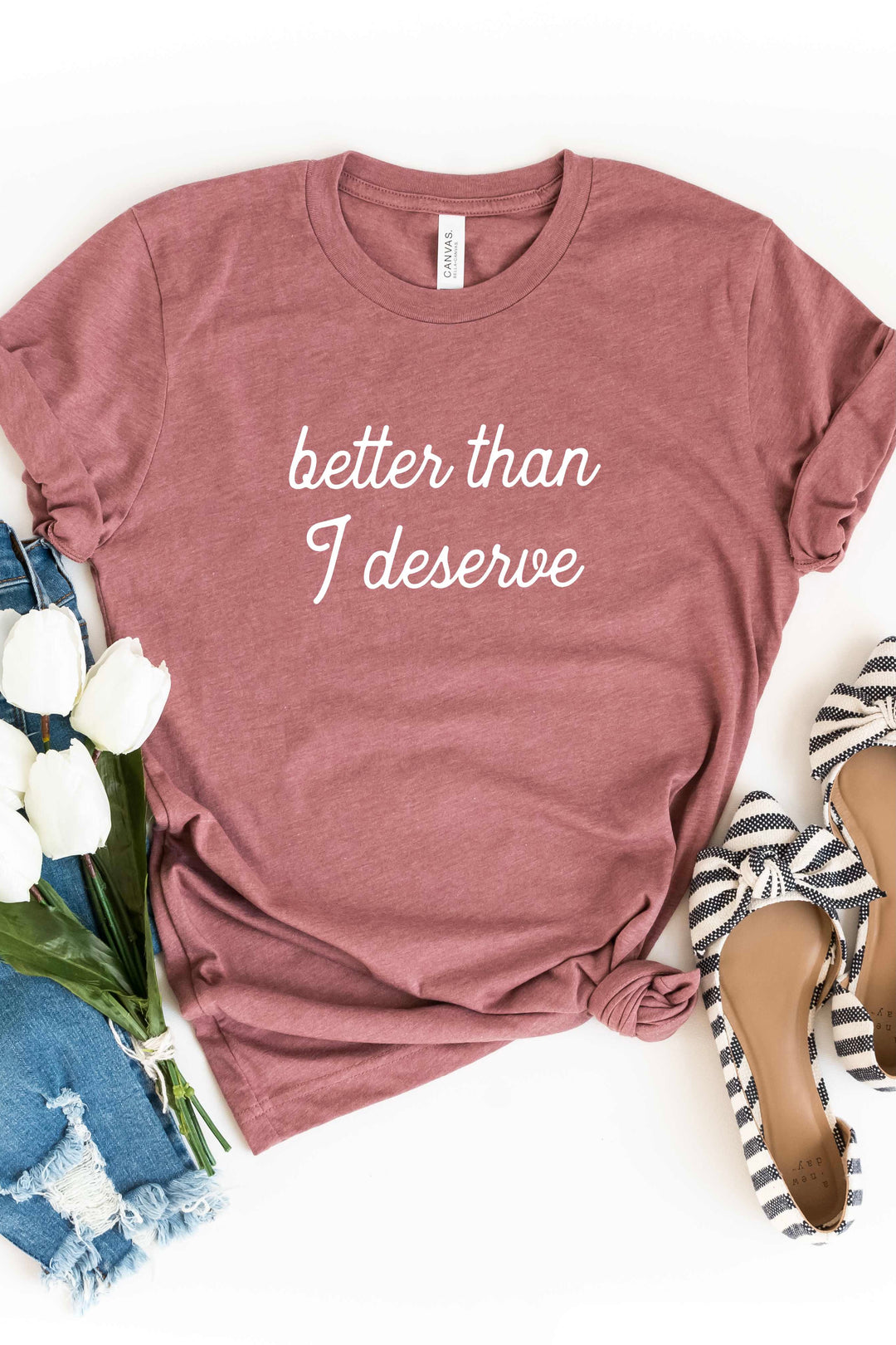 "Better Than I Deserve" Feminine Tee