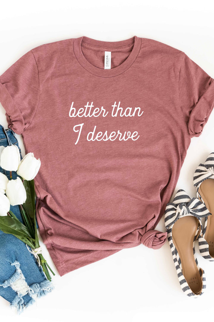 "Better Than I Deserve" Feminine Tee