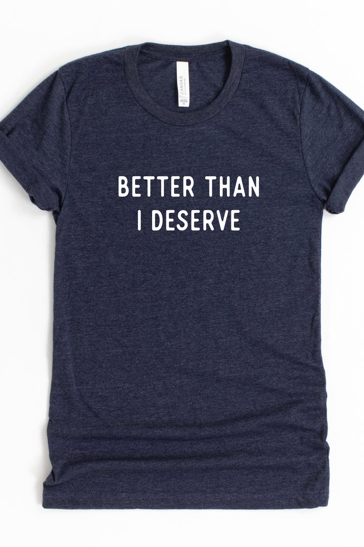 "Better Than I Deserve" Minimal Tee