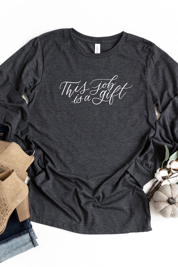 “This Job is a Gift” Long Sleeve Tee