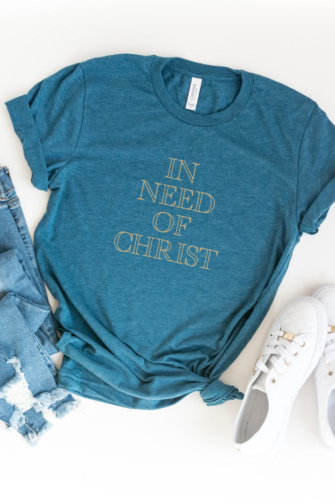 In Need of Christ Tee